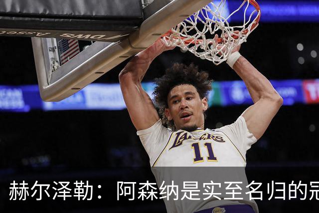 赫尔泽勒：阿森纳是实至名归的冠军，他们可能有英格兰最强阵容